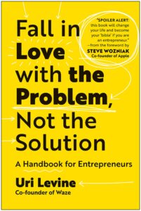 Uri Levine Book: Fall in Love with the Problem, Not the Solution: A Handbook for Entrepreneurs